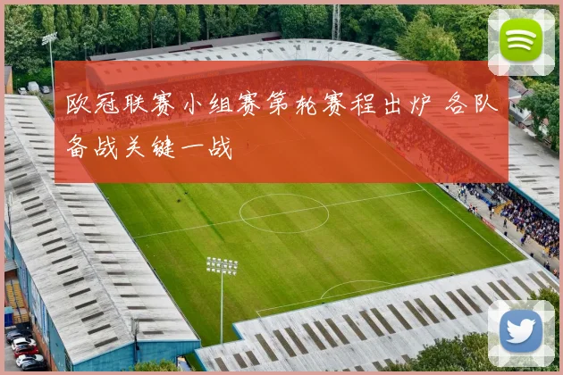 欧冠联赛小组赛第轮赛程出炉 各队备战关键一战